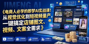 电商人必学的即梦AI实战课!从视觉优化到短视频量产,一键搞定店铺图文、视频、文案全需求-第一资源库