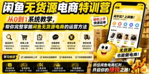 闲鱼无货源电商特训营,从0到1系统教学,帮你完整掌握闲鱼无货源电商的运营方法-第一资源库