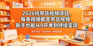 2026纯带货视频项目，每条视频都是带货视频，新手也能从0开单到持续变现-第一资源库