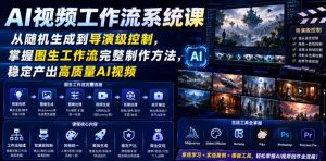 AI视频工作流系统课,从随机生成到导演级控制,掌握图生工作流完整制作方法,稳定产出高质量AI视频-第一资源库